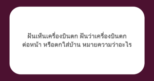 ฝันเห็นเครื่องบินตก ฝันว่าเครื่องบินตกต่อหน้า หรือตกใส่บ้าน หมายความว่าอะไร